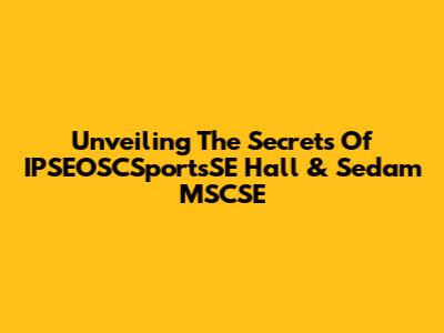 Unveiling The Secrets Of IPSEOSCSportsSE Hall & Sedam MSCSE