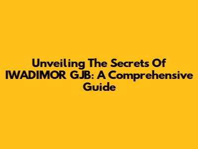 Unveiling The Secrets Of IWADIMOR GJB: A Comprehensive Guide