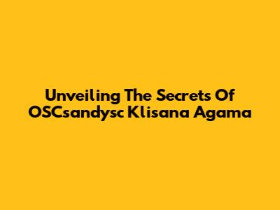 Unveiling The Secrets Of OSCsandysc Klisana Agama
