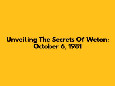 Unveiling The Secrets Of Weton: October 6, 1981