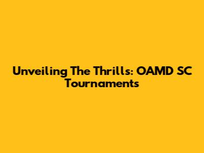 Unveiling The Thrills: OAMD SC Tournaments