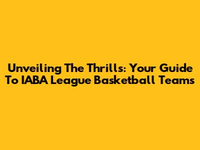 Unveiling The Thrills: Your Guide To IABA League Basketball Teams
