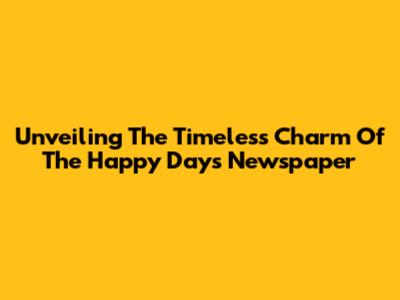 Unveiling The Timeless Charm Of The Happy Days Newspaper