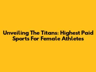 Unveiling The Titans: Highest Paid Sports For Female Athletes