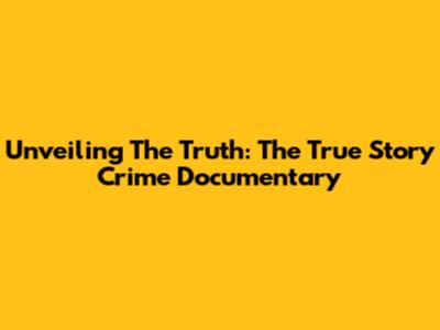 Unveiling The Truth: The True Story Crime Documentary
