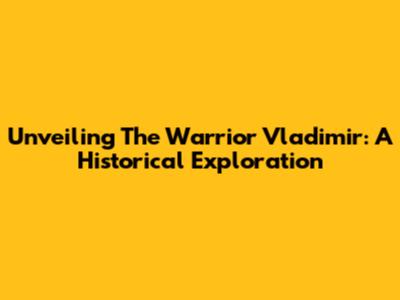 Unveiling The Warrior Vladimir: A Historical Exploration
