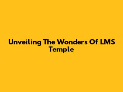 Unveiling The Wonders Of LMS Temple