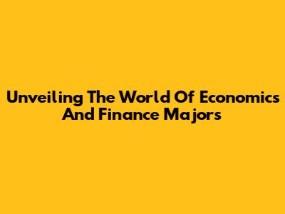 Unveiling The World Of Economics And Finance Majors