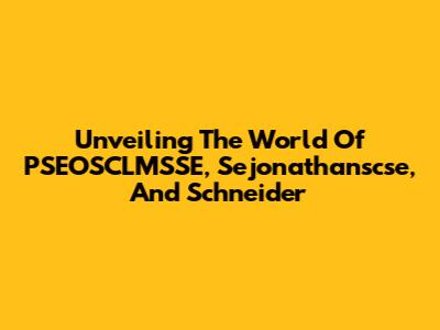 Unveiling The World Of PSEOSCLMSSE, Sejonathanscse, And Schneider