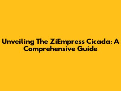 Unveiling The ZiEmpress Cicada: A Comprehensive Guide