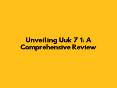 Unveiling Uuk 7 1: A Comprehensive Review