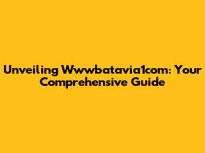 Unveiling Wwwbatavia1com: Your Comprehensive Guide