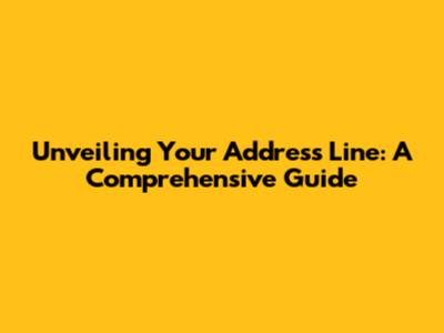 Unveiling Your Address Line: A Comprehensive Guide