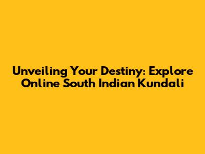 Unveiling Your Destiny: Explore Online South Indian Kundali