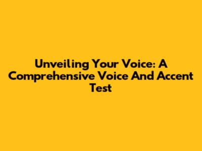 Unveiling Your Voice: A Comprehensive Voice And Accent Test