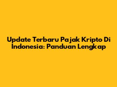 Update Terbaru Pajak Kripto Di Indonesia: Panduan Lengkap