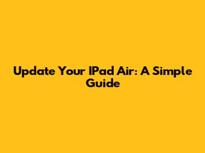 Update Your IPad Air: A Simple Guide