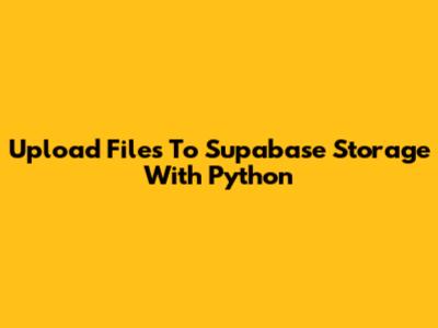 Upload Files To Supabase Storage With Python