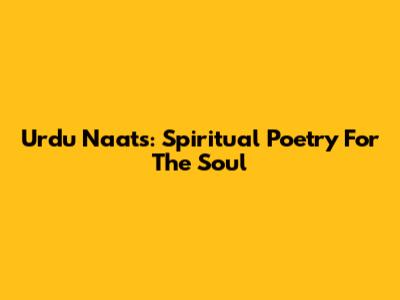 Urdu Naats: Spiritual Poetry For The Soul
