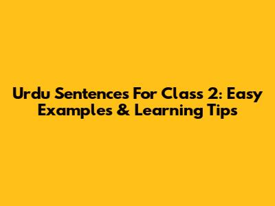 Urdu Sentences For Class 2: Easy Examples & Learning Tips