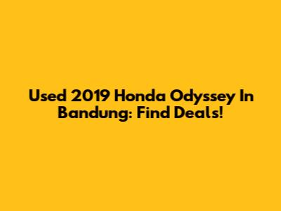 Used 2019 Honda Odyssey In Bandung: Find Deals!