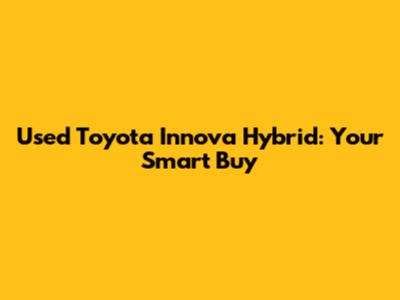 Used Toyota Innova Hybrid: Your Smart Buy