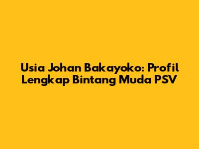 Usia Johan Bakayoko: Profil Lengkap Bintang Muda PSV
