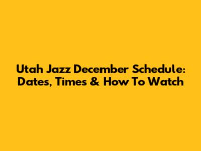 Utah Jazz December Schedule: Dates, Times & How To Watch