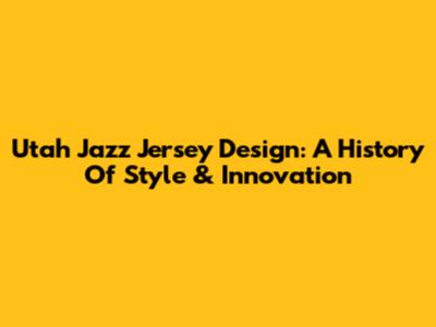 Utah Jazz Jersey Design: A History Of Style & Innovation