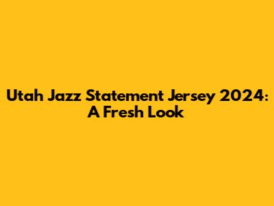 Utah Jazz Statement Jersey 2024: A Fresh Look