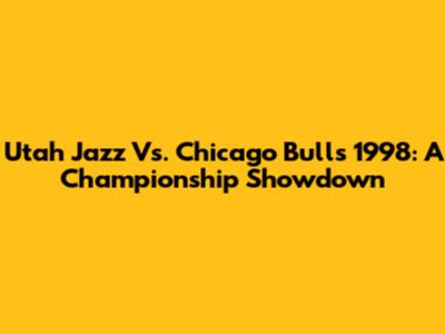 Utah Jazz Vs. Chicago Bulls 1998: A Championship Showdown