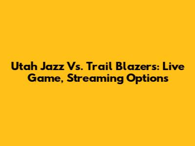 Utah Jazz Vs. Trail Blazers: Live Game, Streaming Options