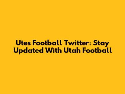 Utes Football Twitter: Stay Updated With Utah Football