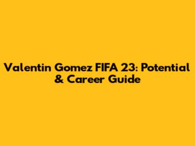 Valentin Gomez FIFA 23: Potential & Career Guide