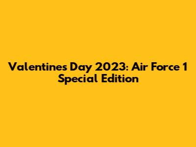 Valentine's Day 2023: Air Force 1 Special Edition