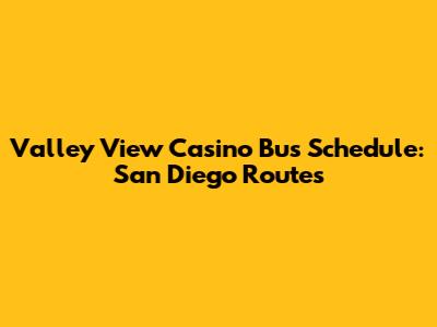 Valley View Casino Bus Schedule: San Diego Routes