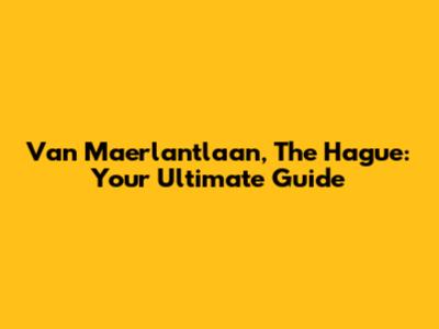 Van Maerlantlaan, The Hague: Your Ultimate Guide
