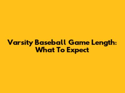 Varsity Baseball Game Length: What To Expect