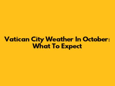 Vatican City Weather In October: What To Expect