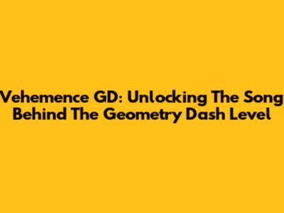 Vehemence GD: Unlocking The Song Behind The Geometry Dash Level