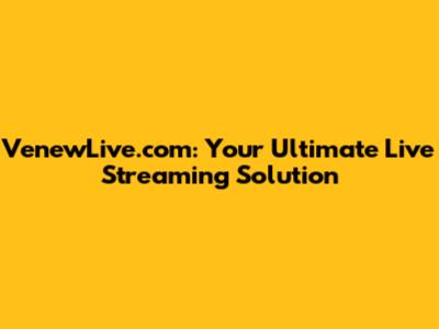 VenewLive.com: Your Ultimate Live Streaming Solution