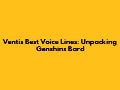 Venti's Best Voice Lines: Unpacking Genshin's Bard
