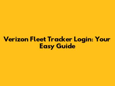 Verizon Fleet Tracker Login: Your Easy Guide