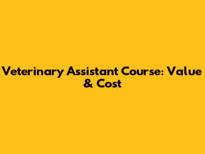 Veterinary Assistant Course: Value & Cost