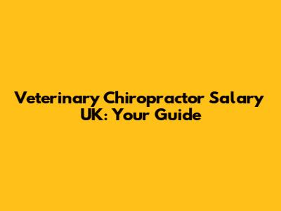 Veterinary Chiropractor Salary UK: Your Guide
