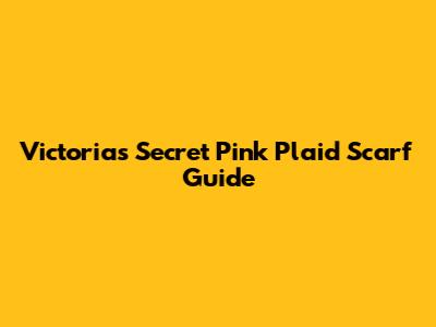 Victoria's Secret Pink Plaid Scarf Guide