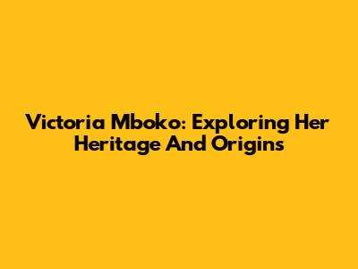 Victoria Mboko: Exploring Her Heritage And Origins
