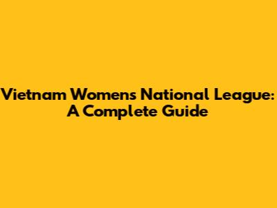 Vietnam Women's National League: A Complete Guide