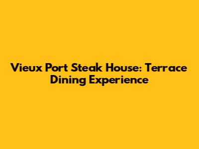 Vieux Port Steak House: Terrace Dining Experience