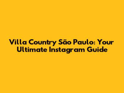 Villa Country São Paulo: Your Ultimate Instagram Guide